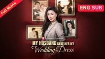 [EngSub] My Husband Gave Her My Wedding Dress