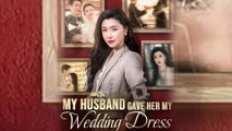 My Husband Gave Her My Wedding Dress Chinese Drama