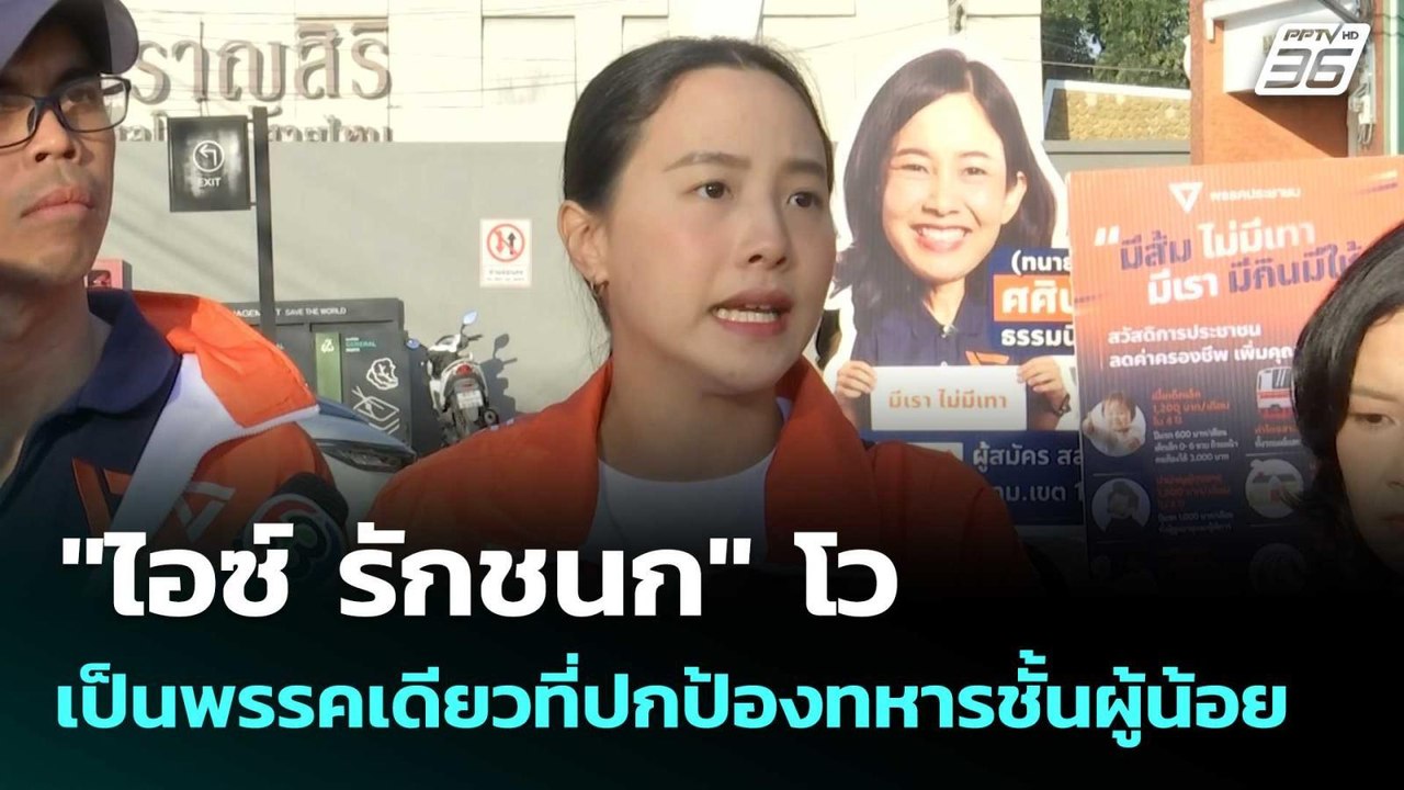 "ไอซ์ รักชนก" โว เป็นพรรคเดียวที่ปกป้องทหารชั้น...