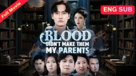 Blood Didn't Make Them My Parents Full Eng Sub