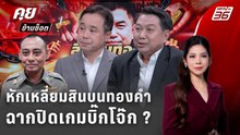 Exclusive Talk | เบื้องลึกสินบนทองคำปิดเกมบิ๊กโจ๊ก ? อำนาจตำรวจต้องเปลี่ยนมือ  | คุยข้ามช็อต