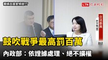 鼓吹戰爭最高罰百萬 內政部：依證據處理、絕不擴權
