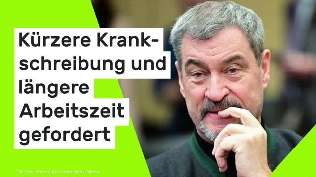 Markus Söder: Kürzere Krankschreibung und längere Arbeitszeit gefordert - CSU-Chef erhält Gegenwind