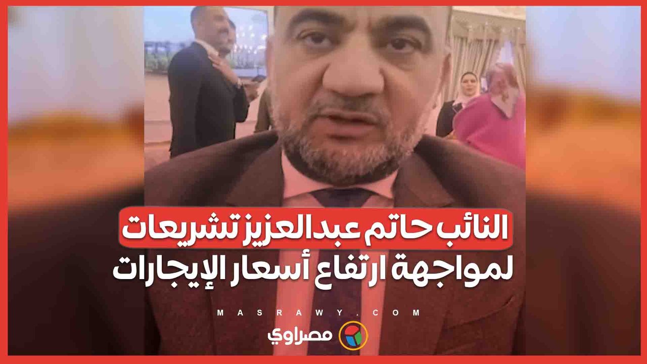 النائب حاتم عبدالعزيز تشريعات لمواجهة ارتفاع أسعار الإيجارات