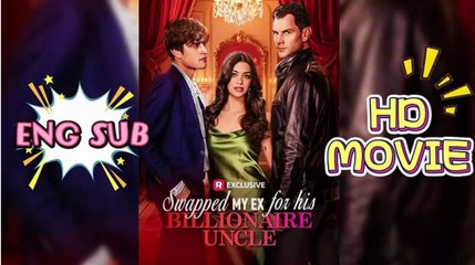 Swapped My Ex for His Billionaire Uncle FULLMOVIE 2026 #englishsub