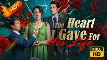 The Heart I Gave for His Life | Full Movie HD - Romance Toxic Romance Modern Emotional Intimate Love Triangle Romantic