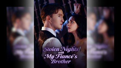 Stolen Nights With My Fiancé’s Brother - FULL EP ✅Dailymotion