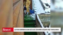 Çatıda biriken kar kütlesi üzerine düşen kişi yaralandı