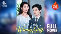 Said Yes... To The Wrong Guy! | Hot Drama Full Free