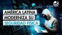 América Latina acelera su seguridad física ante más ciberataques