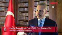 Dışişleri Bakanı Hakan Fidan: Türkiye'nin Karadeniz'den sorumlu olması doğal bir konu