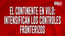El continente en vilo: intensifican los controles fronterizos