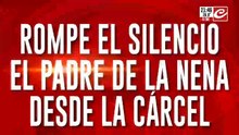 Rompe el silencio el padre de la nena desde la cárcel
