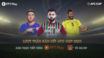 LƯỢT TRẬN BÁN KẾT AFC CUP 2021 | Trailer trên Truyền Hình FPT Play