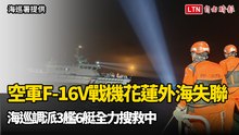 空軍F-16V戰機花蓮外海失聯 海巡調派3艦6艇全力搜救中