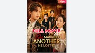 She Married Another, He Lost It Drama Movies English Sub