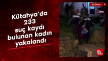 Kütahya'da 233 suç kaydı bulunan kadın yakalandı
