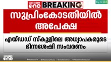 എയ്ഡഡ് സ്‌കൂളുകളിലെ അധ്യാപകരുടെ ഭിന്നശേഷി സംവരണം; കേരളം സുപ്രീംകോടതിയിൽ അപേക്ഷ നല്‍കി