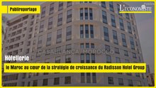[ Publireportage ]Hôtellerie: le Maroc au cœur de la stratégie de croissance du Radisson Hotel Group
