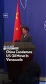 China Condemns US Oil Move In Venezuela