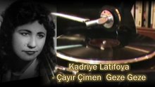 Kadriye Latıfova  ♪♪♪  Çayır Çimen Geze Geze