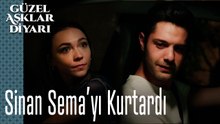 Sinan Sema’yı Kurtardı - Güzel Aşklar Diyarı