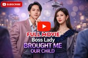 Boss Lady Brought Me Our Child Drama Movies English Sub