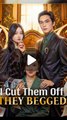 I Cut Them Off They Begged - Chinese Drama - English Sub