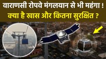 Varanasi Ropeway Project:वाराणसी रोपवे प्रोजेक्ट मंगलयान से भी महंगा क्यों, Costing, Safety & Ticket
