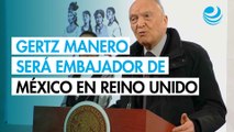 Sheinbaum adelanta que Gertz Manero será embajador de México en Reino Unido