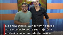No Show Diário, Wanderley Nóbrega abre o coração sobre sua trajetória e referências no mundo da música