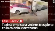 Taxista embiste a vecinos tras pleito en la colonia Moctezuma