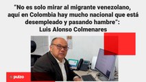 “No es solo mirar al migrante venezolano, aquí en Colombia hay mucho desempleado”: Luis Colmenares