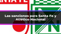 Las sanciones para Santa Fe y Atlético Nacional | Pulzo