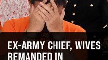 Former army chief remanded for a week, wives get three to six days