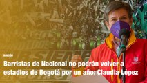 Barristas de Nacional no podrán volver a estadios de Bogotá por un año: Claudia López | Pulzo