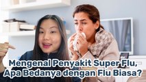 Mengenal Istilah “Super Flu”, Benarkah Lebih Berbahaya dari Flu Biasa?