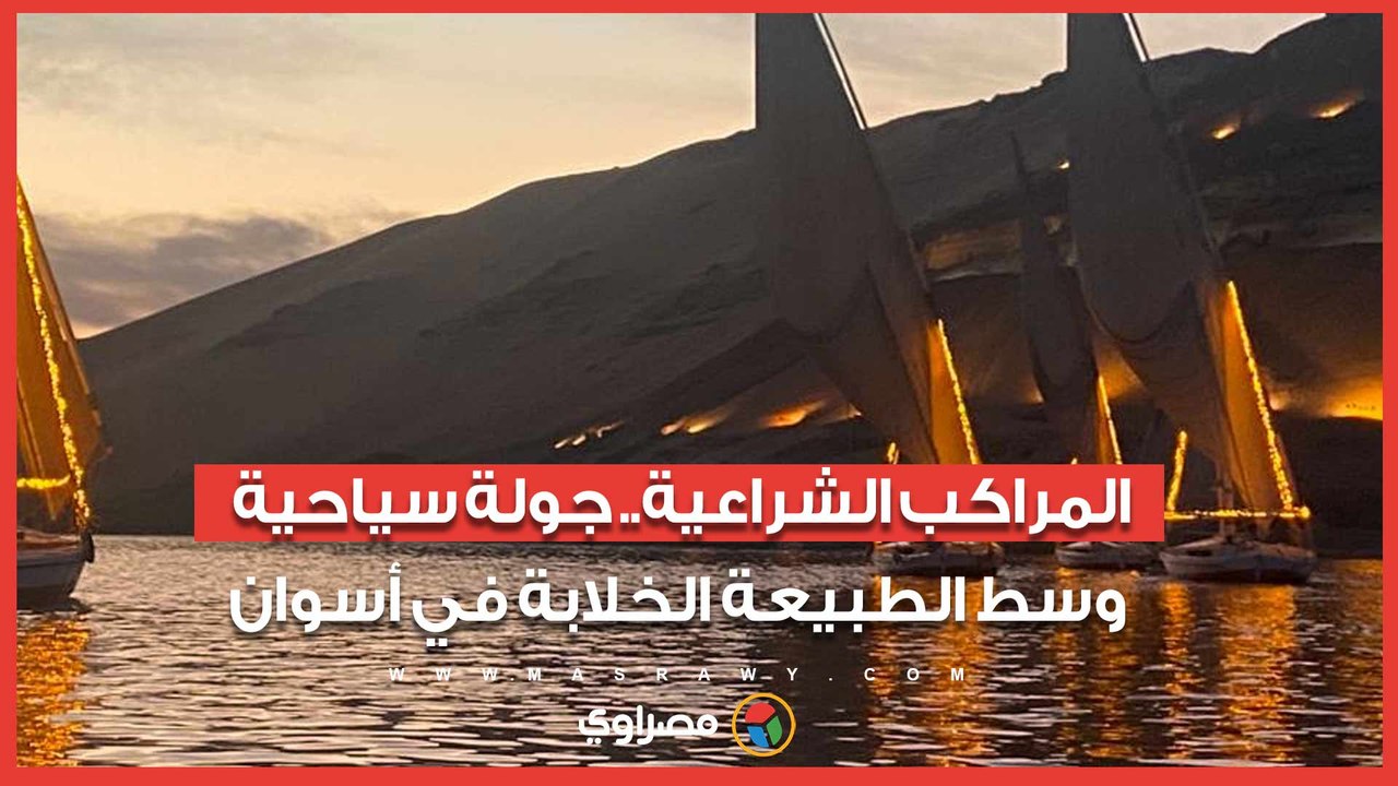 المراكب الشراعية.. جولة سياحية وسط الطبيعة الخلابة في أسوان