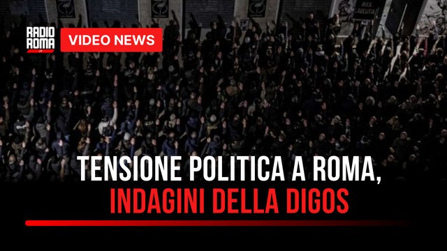Tensione politica a Roma, indagini della Digos