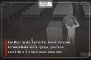 Em Bonito de Santa Fé, bandido com tornozeleira viola igreja, profana sacrário e é preso mais uma vez
