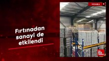 İstanbul'da fırtınadan sanayi de etkilendi