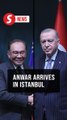 Anwar arrives in Istanbul for final leg of Turkiye visit