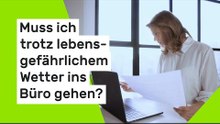 Muss ich trotz lebensgefährlichem Wetter ins Büro gehen?