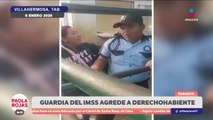 Guardia del IMSS agrede a derechohabiente en Tabasco | DPC con Paola Rojas