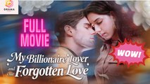 New My Billionaire Lover And Our Forgotten Love Drama Hub - Full