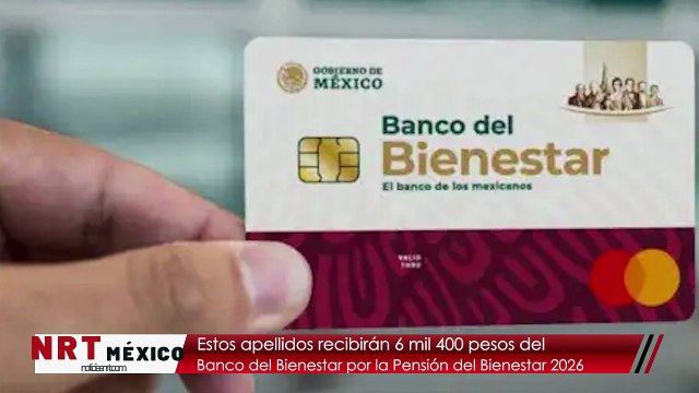 Estos apellidos recibirán 6 mil 400 pesos del Banco del Bienestar por la Pensión del Bienestar 2026