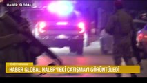 Haber Global, Halep’teki çatışmayı görüntüledi
