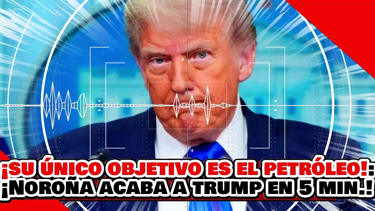 🔥🚨¡SU ÚNICO OBJETIVO ES EL PETRÓLEO, NO LA LIBERTAD! ¡NOROÑA ACABA a TRUMP en 5 MINUTOS por TIRANO!