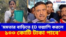 'মমতার বাড়িতে ED তল্লাশি করলে ১০০ কোটি টাকা পাবে', বিস্ফোরক মন্তব্য শুভেন্দুর
