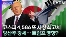 [퇴근길픽] 코스피 4,586 또 사상 최고치…트럼프 발언에 방산주 강세 / YTN